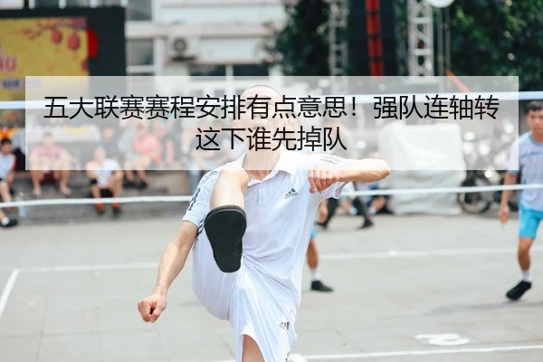 五大联赛赛程安排有点意思！强队连轴转这下谁先掉队