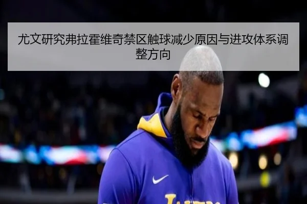 尤文研究弗拉霍维奇禁区触球减少原因与进攻体系调整方向