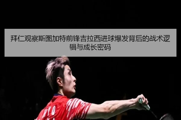 拜仁观察斯图加特前锋吉拉西进球爆发背后的战术逻辑与成长密码