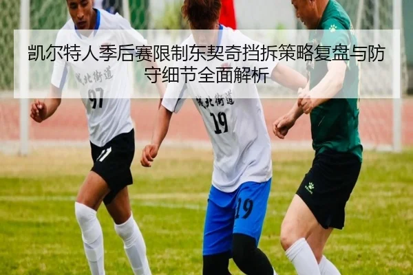 凯尔特人季后赛限制东契奇挡拆策略复盘与防守细节全面解析